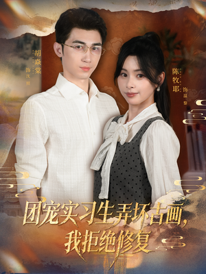 团宠实习生弄坏古画，我拒绝修复（80集）每天短剧分享