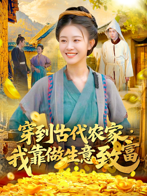 穿到古代农家我靠做生意致富(96集) 穿到古代农家我靠做生意致富(96集)短剧中追到爽