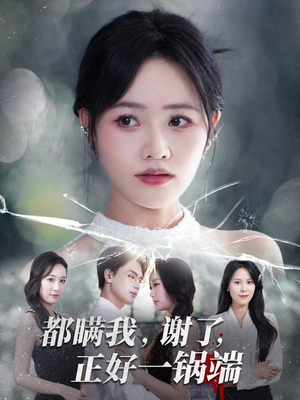 都瞒我谢了正好一锅端（80集）精彩短剧追不停