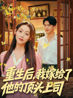 重生后，我嫁给了他的顶头上司（74集）精彩的网络短剧