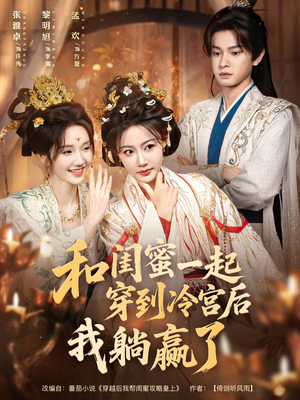 和闺蜜一起穿到冷宫后我躺赢了（80集）古装热门短剧