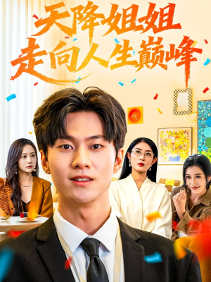 天降姐姐走向人生巅峰（71集）小短剧抢先看