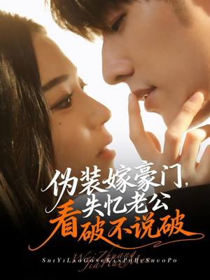 伪装嫁豪门，失忆老公看破不说破（63集）全部免费看全集