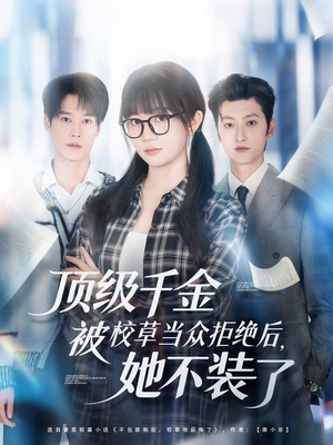 顶级千金被校草当众拒绝后，她不装了（62集）西瓜短剧免费看