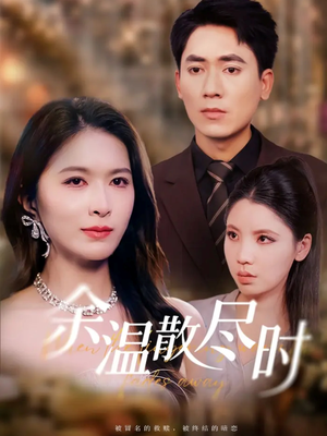 余温散尽时（75集）精彩短剧看不停