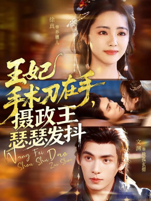 王妃手术刀在手摄政王瑟瑟发抖（73集）短剧在线观看