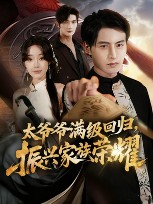 满级太爷爷回归振兴家族荣耀(63集) 满级太爷爷回归振兴家族荣耀(63集)火热短剧抢先看