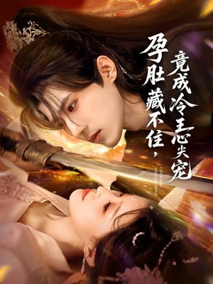 孕肚藏不住,竟成冷王心尖宠(66集) 孕肚藏不住,竟成冷王心尖宠(66集)古代短剧推荐