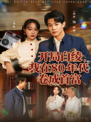 开局白绫,我在80年代卷成首富(80集) 开局白绫,我在80年代卷成首富(80集)解说文案