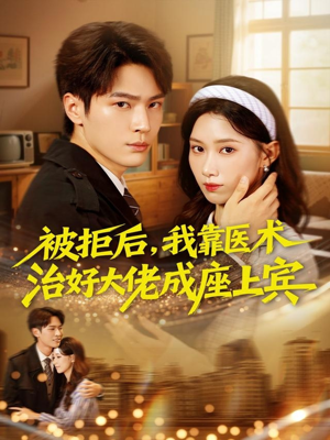 被拒后,我靠医术治好大佬成座上宾(79集) 被拒后,我靠医术治好大佬成座上宾(79集)短剧全集完整版