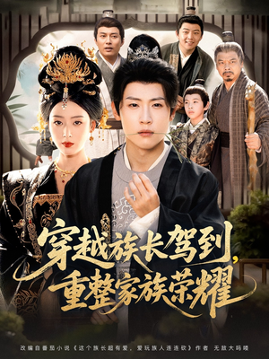 穿越族长驾到重整家族荣耀（64集）热播短剧免费看