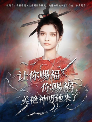 让你赐福你赐祸，美艳神明她来了（60集）古装短剧推荐