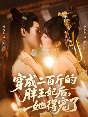 穿成二百斤的胖王妃后,她得宠了(80集) 穿成二百斤的胖王妃后,她得宠了(80集)小短剧推荐