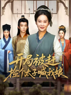 开局被赶,捡个太子喊我娘(66集) 开局被赶,捡个太子喊我娘(66集)全部免费看全集