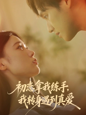 初恋拿我练手我转身遇到真爱(59集) 初恋拿我练手我转身遇到真爱(59集)爆款短剧追不停