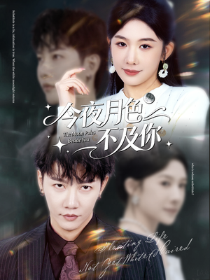 今夜月色不及你(62集) 今夜月色不及你(62集)热播短剧抢先看