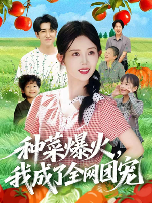种菜爆火,我成了全网团宠(65集) 种菜爆火,我成了全网团宠(65集)精彩短剧后续