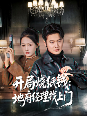 开局烧纸钱:地府经理找上门(80集) 开局烧纸钱:地府经理找上门(80集)甜宠短剧追到爽