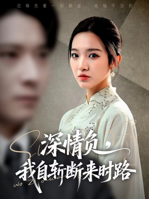 深情负，我自斩断来时路（62集）分享好看的短剧