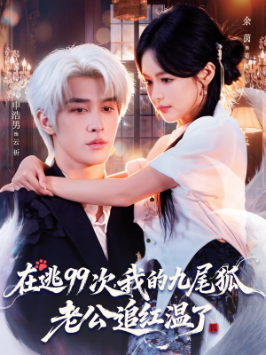 在逃99次我的九尾狐老公追红温了（60集）热门爆款短剧