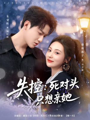 失控死对头只想亲她（80集）今日短剧分享