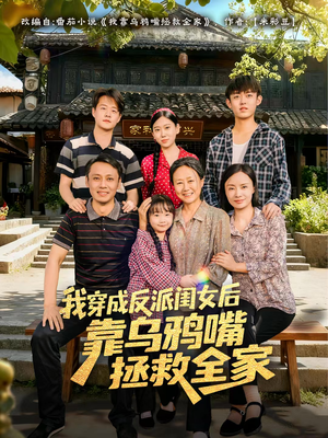 我穿成反派闺女后靠乌鸦嘴拯救全家（60集）甜宠短剧推荐