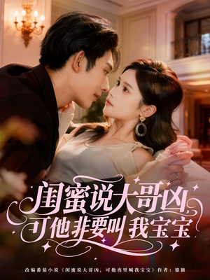 闺蜜说大哥凶，可他非要叫我宝宝（60集）无需会员轻松看