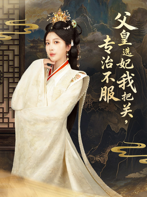 父皇选妃我把关，专治不服＆莫触龙鳞（86集）集免费看短剧