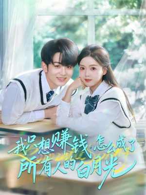 我只想赚钱怎么成了所有人的白月光（60集）恋爱短剧分享