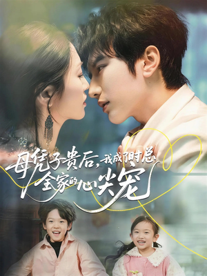 母凭子贵后，我成了时总全家的心尖宠（63集）精彩短剧看不停