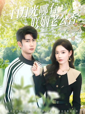 白月光哪有联姻老公香（120集）精彩短剧看不停