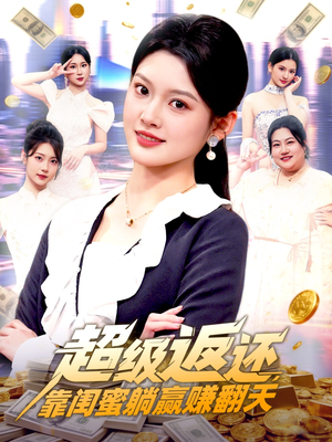 超级返还，靠闺蜜躺赢赚翻天（99集）好看的短剧