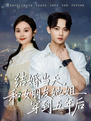 结婚当天，和女朋友她姐穿到五年后（80集）短剧介绍