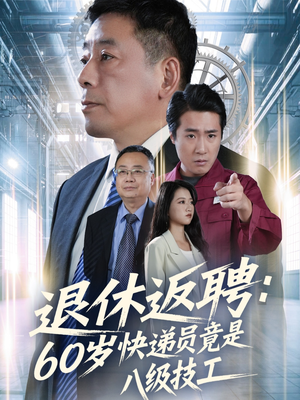 退休返聘60岁快递员竟是八级技工（50集）短剧越看越精彩