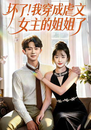 坏了！我穿成虐文女主的姐姐了（84集）好看短剧抢先看